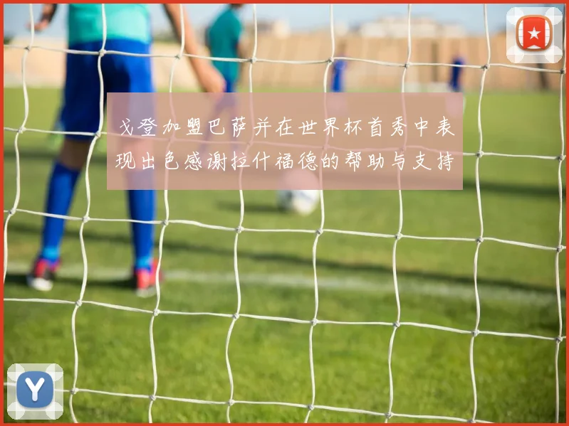 戈登加盟巴萨并在世界杯首秀中表现出色感谢拉什福德的帮助与支持